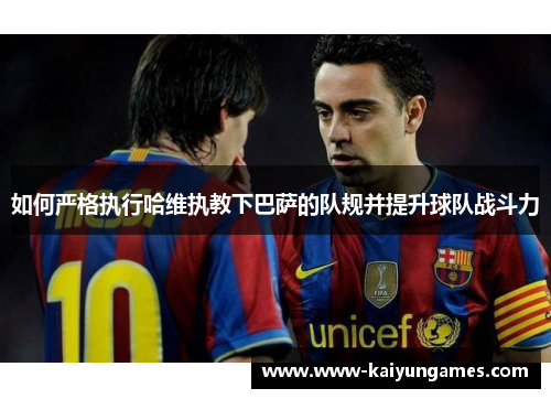 如何严格执行哈维执教下巴萨的队规并提升球队战斗力