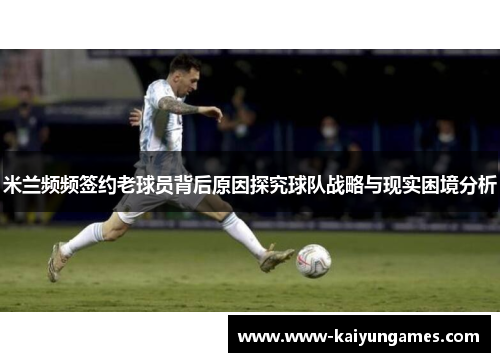 米兰频频签约老球员背后原因探究球队战略与现实困境分析