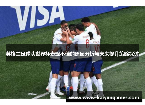 英格兰足球队世界杯表现不佳的原因分析与未来提升策略探讨