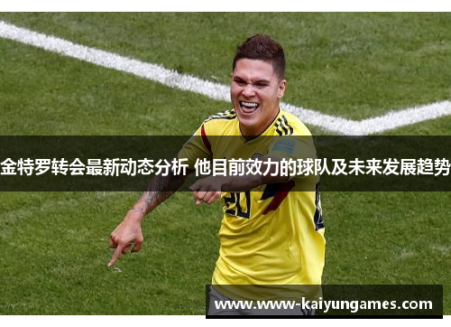 金特罗转会最新动态分析 他目前效力的球队及未来发展趋势