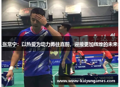 张常宁：以热爱为动力勇往直前，迎接更加辉煌的未来