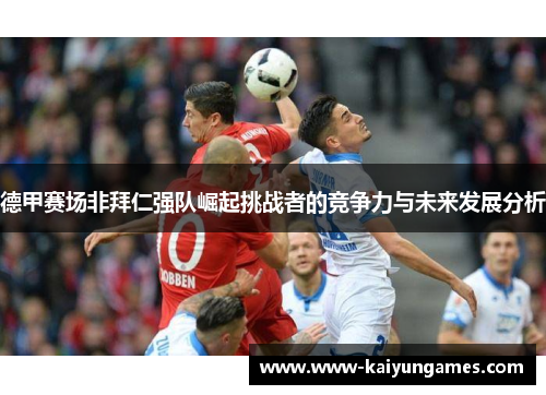 德甲赛场非拜仁强队崛起挑战者的竞争力与未来发展分析